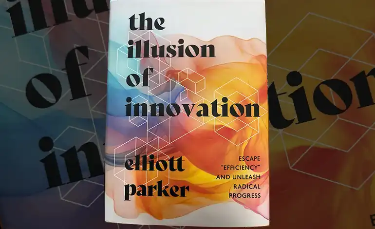 BPF Book Review: ‘The Illusion of Innovation’ by Elliot Parker